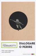 Dialogare o perire di Franco Ferrarotti edito da Edizioni di Comunità