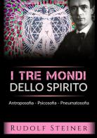 I tre mondi dello spirito. Antroposofia Psicosofia Pneumatosofia di Rudolf Steiner edito da StreetLib