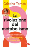 La rivoluzione del metabolismo. Il protocollo metabolico contro infiammazione e insulino-resistenza per prevenire le malattie, rallentare l'invecchiamento e perdere pes di Cristina Tomasi edito da Vallardi A.