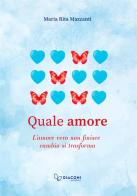Quale amore. L'amore vero non finisce. Cambia. Si trasforma di Maria Rita Mazzanti edito da Giaconi Editore
