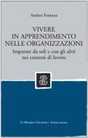 Vivere in apprendimento nelle organizzazioni. Imparare da soli e con gli altri nei contesti di lavoro di Andrea Fontana edito da Mondadori Education