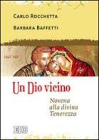 Un Dio vicino. Novena alla divina Tenerezza di Carlo Rocchetta, Barbara Baffetti edito da EDB