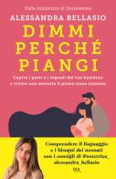 Dimmi perché piangi. Capire i gesti e i segnali del tuo bambino e vivere con serenità il primo anno insieme di Alessandra Bellasio edito da Rizzoli