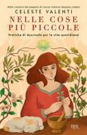 Nelle cose più piccole. Pratiche di ayurveda per la vita quotidiana di Celeste Valenti edito da Rizzoli