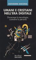 Umani e cristiani nell'era digitale. Discernere la tecnologia, custodire la persona di Giovanni Ancona edito da Queriniana