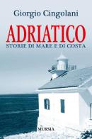 Adriatico. Storie di mare e di costa di Giorgio Cingolani edito da Ugo Mursia Editore