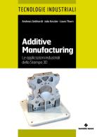 Additive manufacturing. Le applicazioni industriali della Stampa 3D di Andreas Gebhardt, Julia Kessler, Laura Thurn edito da Tecniche Nuove
