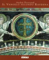 Il vangelo secondo Ravenna. Ediz. illustrata di André Frossard edito da Itaca (Castel Bolognese)