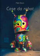 Cose da robot di Matt Dixon edito da Lavieri