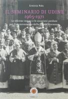 Il seminario di Udine 1965-1971. Le riforme negate e le occasioni perdute per il rinnovamento della Chiesa Diocesana di Erminio Polo edito da Glesie Furlane