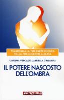 Il potere nascosto dell'ombra. Trasforma la tua parte oscura nella tua migliore alleata di Giuseppe Vercelli, Gabriella D'Albertas edito da Anteprima Edizioni