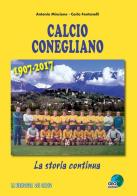 Calcio Conegliano 1907-2017. La storia continua. Ediz. illustrata di Antonio Mincione, Carlo Fontanelli edito da Geo Edizioni
