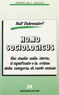 Homo sociologicus. Uno studio sulla storia, il significato e la critica della categoria di ruolo sociale di Ralf Dahrendorf edito da Armando Editore