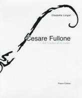 Cesare Fullone. Dal Creato al riCreato. Ediz. illustrata di Elisabetta Longari edito da Prearo