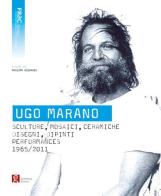 Ugo Marano. Sculture, mosaici, ceramiche, disegni, dipinti, performances 1965-2011 edito da Gutenberg Edizioni
