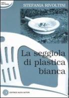 La seggiola di plastica bianca di Stefania Rivoltini edito da Nuovi Autori