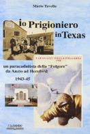 Io, prigioniero in Texas. Un paracadutista della «Folgore» da Anzio ad Hereford 1943-45 di Mario Tavella edito da Lo Scarabeo (Milano)