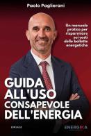 Guida all'uso consapevole dell'energia. Un manuale pratico per risparmiare sui costi delle bollette energetiche di Paolo Paglierani edito da Engage