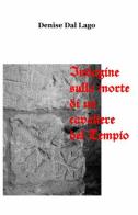 Indagine sulla morte di un cavaliere del tempio di Denise Dal Lago edito da ilmiolibro self publishing