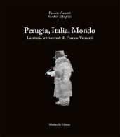 Perugia, Italia, Mondo. La storia irriverente di Franco Venanti di Franco Venanti, Sandro Allegrini edito da Morlacchi