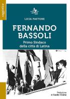 Fernando Bassoli: primo sindaco della città di Latina di Licia Pastore edito da Atlantide Editore