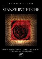 Stanze ipotetiche. Breve cammino tra le camere della mente, ipotetiche ma non troppo di Raffaello Corti edito da Il Foglio Letterario Edizioni