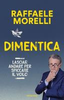 Dimentica di Raffaele Morelli edito da Mondadori