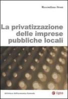 La privatizzazione delle imprese pubbliche locali di Massimiliano Bruni edito da EGEA