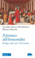 Il farmaco dell'immortalità. Dialogo sulla vita e l'Eucaristia di Arnoldo Mosca Mondadori, Monica Mondo edito da Scholé