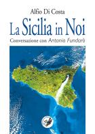 La Sicilia in noi. Conversazione con Antonio Fundarò di Alfio Di Costa edito da La Zisa
