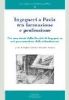 Ingegneri a Pavia tra formazione e professione. Per una storia della facoltà di Ingegneria nel quarantesimo della rifondazione edito da Cisalpino