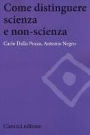 Come distinguere scienza e non-scienza di Carlo Dalla Pozza, Antonio Negro edito da Carocci