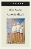 Amori ridicoli di Milan Kundera edito da Adelphi