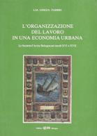 L' organizzazione del lavoro in una economia urbana. La società d'arti a Bologna nei secoli XVI e XVII di Lia Gheza Fabbri edito da CLUEB