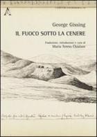Il fuoco sotto la cenere. Ediz. italiana e inglese di George Gissing edito da Aracne