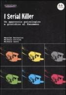 I serial killer. Un approccio psicologico e giuridico al fenomeno di Massimo Buttarini, Michela Collina, Michele Leoni edito da Experta