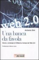 Una banca da favola. Storia e strategie di IWBank al tempo del Web 2.0 di Antonio Dini edito da Il Sole 24 Ore