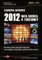 2012 Mito, scienza o finzione? Dai Maya alle catastrofi naturali, un'indagine scientifica sulla fine del mondo. Con DVD di Sabrina Mugnos edito da Macrovideo