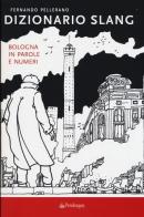 Dizionario slang. Bologna in parole e numeri di Fernando Pellerano edito da Pendragon