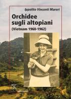 Orchidee sugli altopiani (Vietnam 1960-1962) di Ippolito Vincenti Mareri edito da Gattomerlino/Superstripes