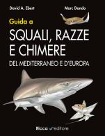 Guida a squali, razze e chimere del Mediterraneo e d'Europa di David A. Ebert, Marc Dando edito da Ricca