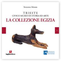 Trieste civico museo di storia ed arte. La Collezione Egizia di Susanna Moser edito da Luglio (Trieste)