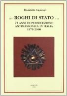 Roghi di Stato. 25 anni di persecuzione antimassonica in Italia (1975-2000) di Donatello Viglongo edito da Edizioni Arktos
