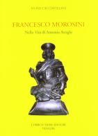 Francesco Morosini. Nella vita di Antonio Arrighi di Ivone Cacciavillani edito da Fiore
