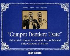 Compro dentiere usate. 100 anni di annunci economici e pubblicitari sulla «Gazzetta di Parma» di Alfredo Corradi, Lara Ampollini edito da Silva