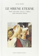 Le sirene eterne. Studi sull'eredità classica e biblica nella letteratura italiana di Antonio Stäuble edito da Longo Angelo