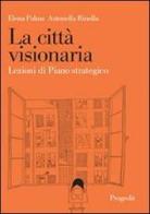 La città visionaria. Lezioni di piano strategico di Elena Palma, Antonella Rinella edito da Progedit