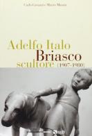 Adelfo Italo Briasco, scultore (1907-1980) di Carlo Gavazzi, Mauro Mazzia edito da Eventi & Progetti Editore