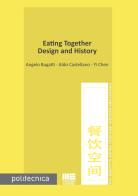 Eating together. Design and history di Angelo Bugatti, Aldo Castellano, Chen Yi edito da Maggioli Editore