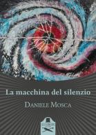 La macchina del silenzio di Daniele Mosca edito da Les Flâneurs Edizioni